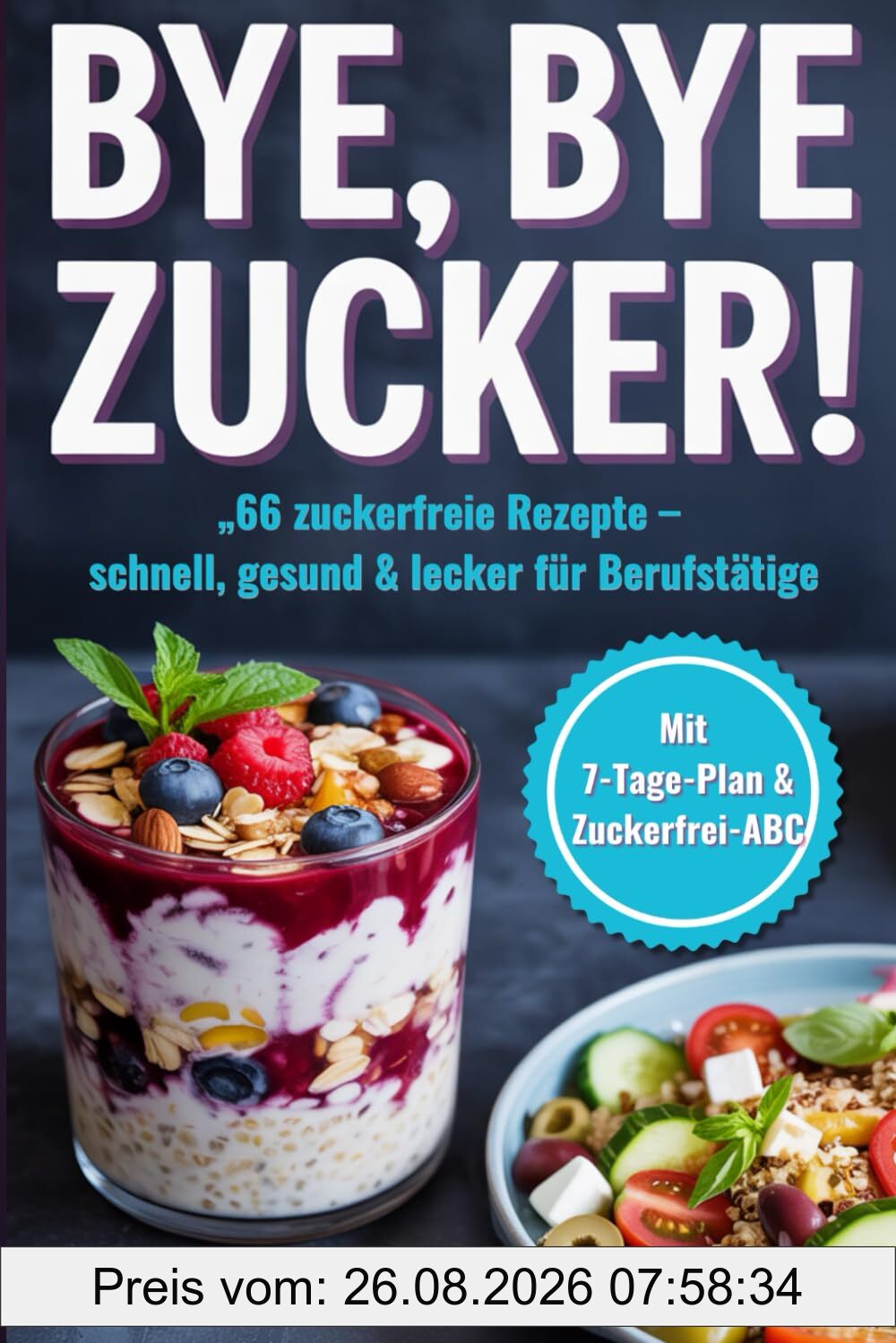 Bye, bye Zucker!: 66 zuckerfreie Rezepte & süßeTipps, für Berufstätige mit wenig Zeit, schnell-lecker-alltagstauglich