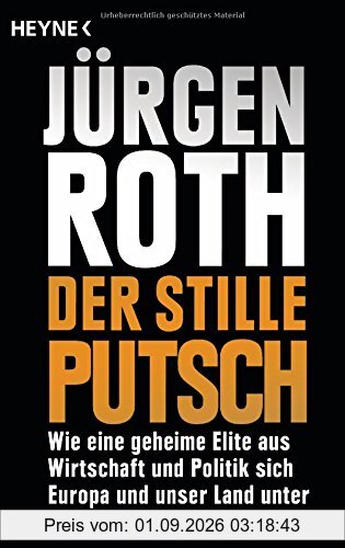 Der stille Putsch: Wie eine geheime Elite aus Wirtschaft und Politik sich Europa und unser Land unter den Nagel reißt