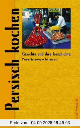 Persisch kochen. Gerichte und ihre Geschichte