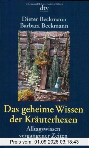 Das geheime Wissen der Kräuterhexen: Alltagswissen vergangener Zeiten