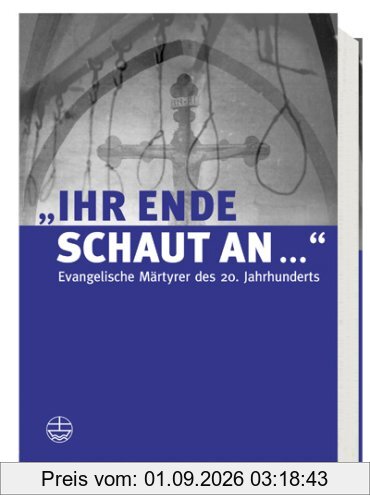 Ihr Ende schaut an... Evangelische Märtyrer des 20. Jahrhunderts