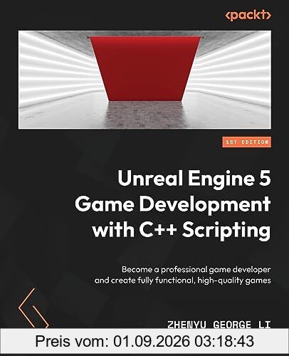 Unreal Engine 5 Game Development with C++ Scripting: Become a professional game developer and create fully functional, high-quality games