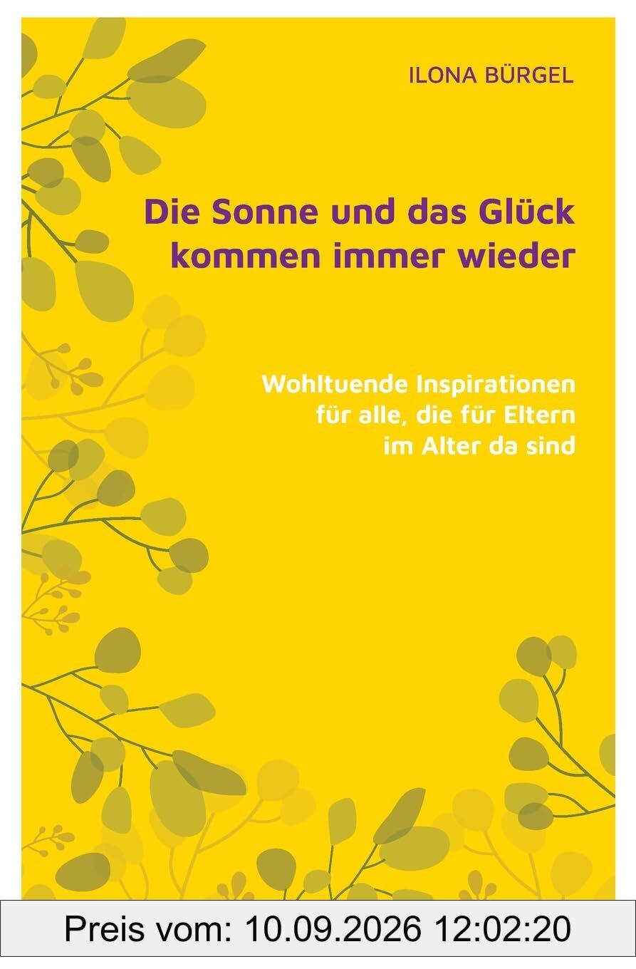 Die Sonne und das Glück kommen immer wieder: Wohltuende Inspirationen für alle, die für Eltern im Alter da sind