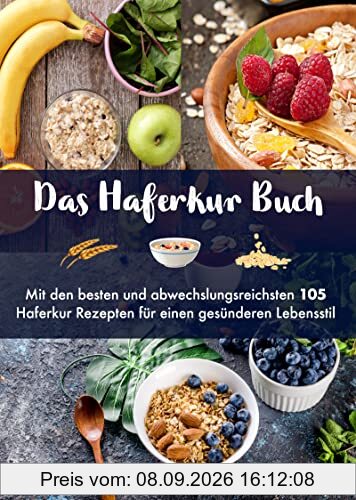 Das Haferkur Buch: Mit den besten und abwechslungsreichsten 105 Haferkur Rezepten für einen gesünderen Lebensstil