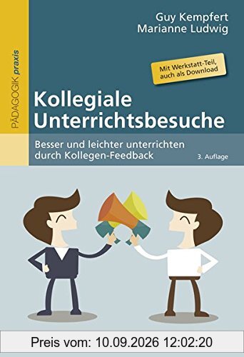 Kollegiale Unterrichtsbesuche: Besser und leichter unterrichten durch Kollegen-Feedback. Mit Werkstatt-Teil, auch zum Download im Internet (Reihe Pädagogik)