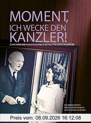 Moment, ich wecke den Kanzler!: ZUHAUSE BEI DREI BUNDESKANZLERN: ELISABETH LEUTHEUSSER-VON QUISTORP Ein bewegendes Menschen(vor)Bild von Stefan Scheider