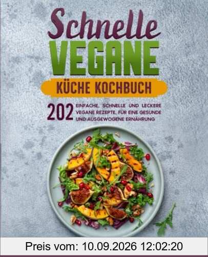 Schnelle vegane Küche Kochbuch: 202 einfache, schnelle und leckere vegane Rezepte, für eine gesunde und ausgewogene Ernährung