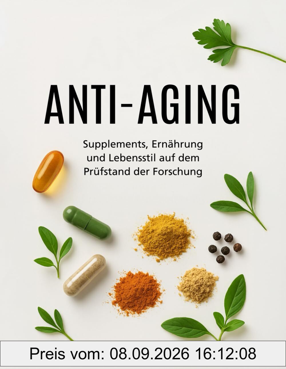 ANTI-AGING – Supplements, Ernährung und Lebensstil auf dem Prüfstand der Forschung: Was Wissenschaft und Praxis heute wirklich empfehlen bei Nahrungsergänzungsmitteln, Vitaminen und Mineralstoffen