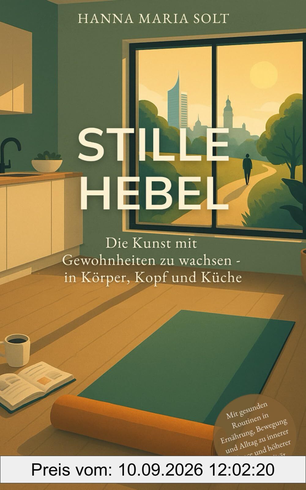 Stille Hebel - Die Kunst mit Gewohnheiten zu wachsen - in Körper, Kopf und Küche: Mit gesunden Routinen in Ernährung, Bewegung und Alltag zu innerer Balance und höherer Lebensqualität