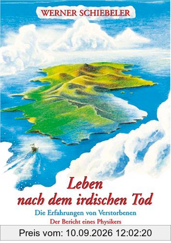 Leben nach dem irdischen Tod. Die Erfahrungen von Verstorbenen. Der Bericht eins Physikers