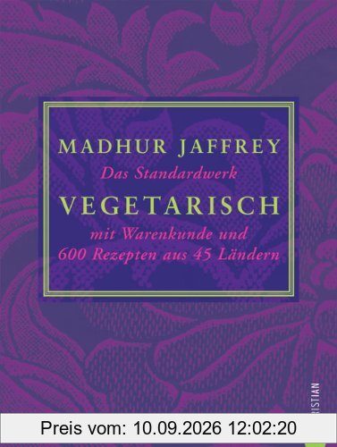 Vegetarisch: Das Standardwerk mit Warenkunde und 600 Rezepten aus 45 Ländern