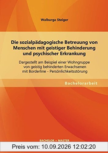 Die sozialpädagogische Betreuung von Menschen mit geistiger Behinderung und psychischer Erkrankung: Dargestellt am Beispiel einer Wohngruppe von ... - Persönlichkeitsstörung (Bachelorarbeit)