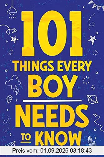 101 Things Every Boy Needs To Know: Important Life Advice for Teenage Boys!