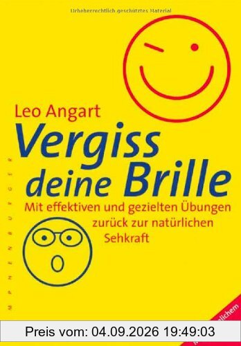 Vergiss deine Brille: Mit effektiven und gezielten Übungen zurück zur natürlichen Sehkraft / mit persönlichem Sehtest