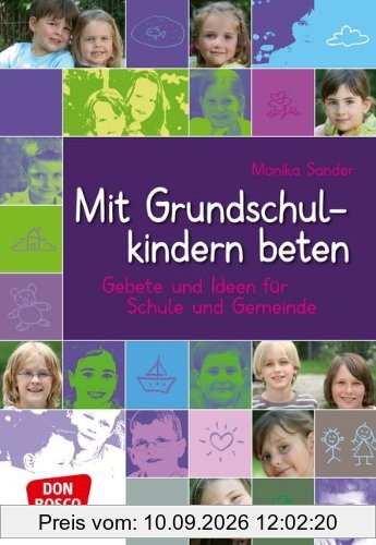 Mit Grundschulkindern beten: Gebete und Ideen für Schule und Gemeinde