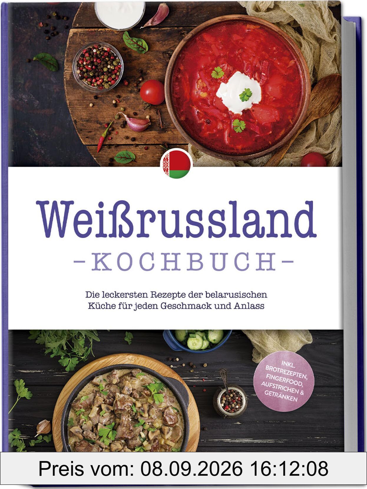 Weißrussland Kochbuch: Die leckersten Rezepte der belarusischen Küche für jeden Geschmack und Anlass - inkl. Brotrezepten, Fingerfood, Aufstrichen & Getränken