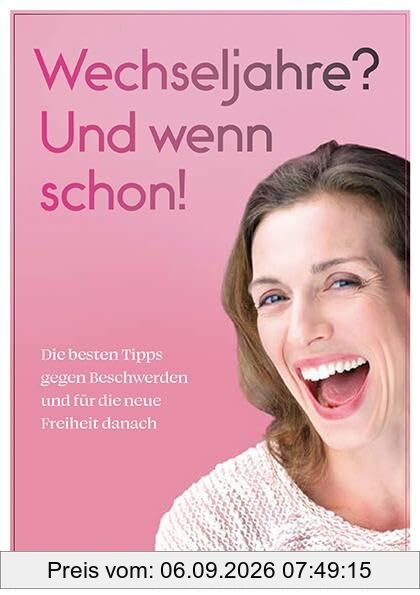 Wechseljahre? Und wenn schon!: Die besten Tipps gegen Beschwerden und für die neue Freiheit danach
