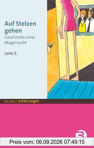 Auf Stelzen gehen: Geschichte einer Magersucht
