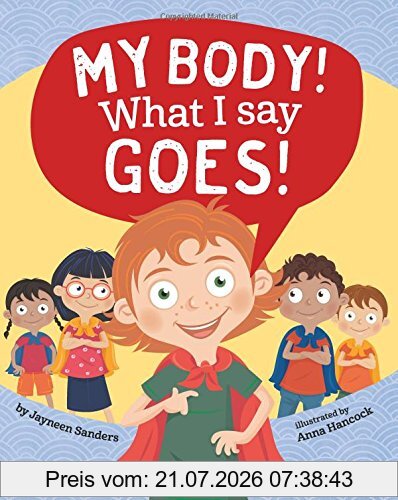 Jayneen Sanders My Body! What I Say Goes!, Teach Children Body Safety, Safe/unsafe Touch, Private Parts, Secrets/surprises, Consent, Respect