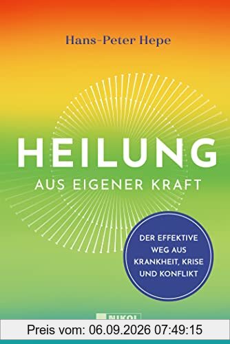 Heilung aus eigener Kraft: Der effektive Weg aus Krankheit, Krise und Konflikt