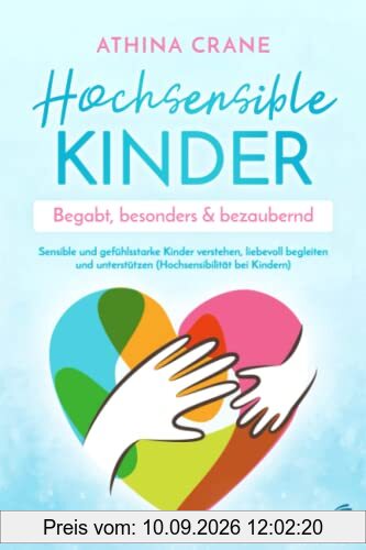 Hochsensible Kinder – begabt, besonders & bezaubernd: Sensible und gefühlsstarke Kinder verstehen, liebevoll begleiten und unterstützen (Hochsensibilität bei Kindern)