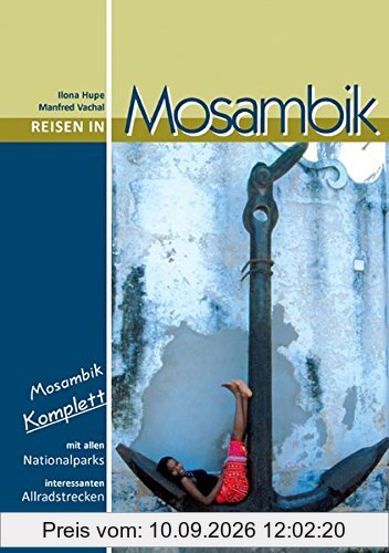Reisen in Mosambik: Mosambik komplett - alle Nationalparks, interessante Allradstrecken, wertvolle GPS-Daten. Ein Reisebegleiter für Natur und Abenteuer
