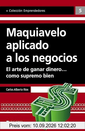 Maquiavelo aplicado a los negocios: El arte de ganar dinero… como supremo bien (Emprendedores)