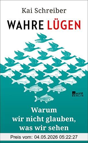 Kai Schreiber Wahre Lügen, Warum Wir Nicht Glauben, Was Wir Sehen