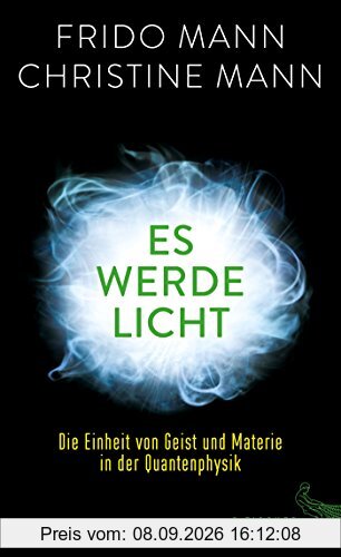Es werde Licht: Die Einheit von Geist und Materie in der Quantenphysik