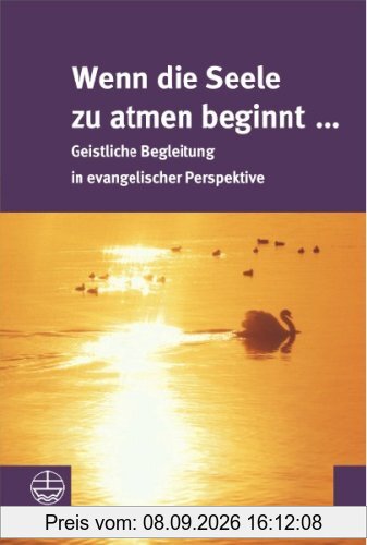 Wenn die Seele zu atmen beginnt ...: Geistliche Begleitung in evangelischer Perspektive
