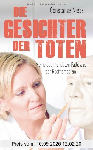 Die Gesichter der Toten: Meine spannendsten Fälle aus der Rechtsmedizin