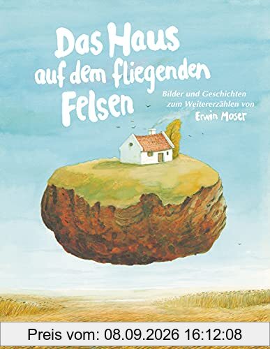 Das Haus auf dem fliegenden Felsen: Bilder und Geschichten zum Weitererzählen von Erwin Moser