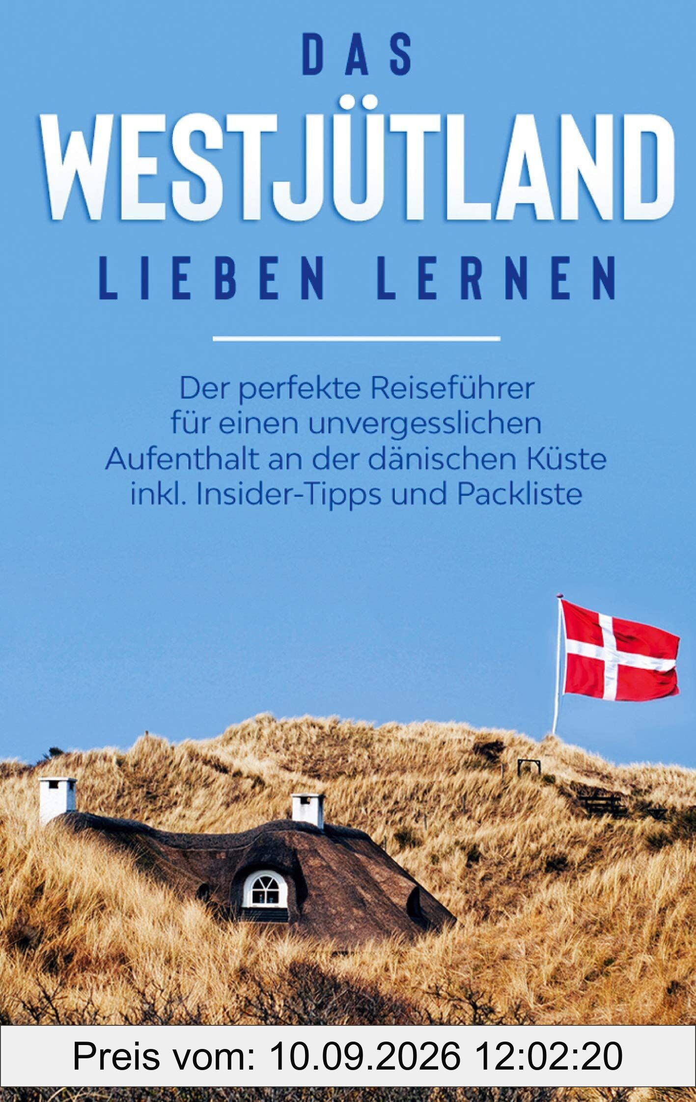 Das Westjütland lieben lernen: Der perfekte Reiseführer für einen unvergesslichen Aufenthalt an der dänischen Küste inkl. Insider-Tipps und Packliste