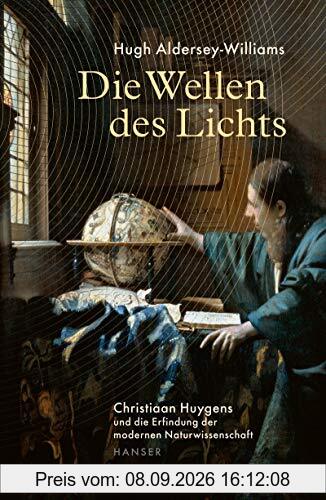 Die Wellen des Lichts: Christiaan Huygens und die Erfindung der modernen Naturwissenschaft