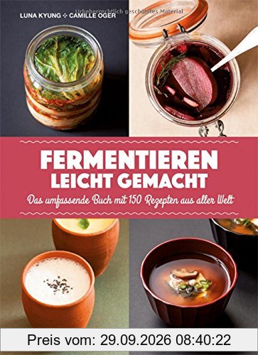 Fermentieren leicht gemacht: Das umfassende Buch mit 150 Rezepten aus aller Welt