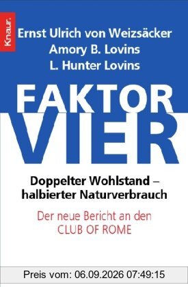 Faktor vier: Doppelter Wohlstand - halbierter Verbrauch: Doppelter Wohlstand - halbierter Verbrauch. Der neue Bericht an den Club of Rome