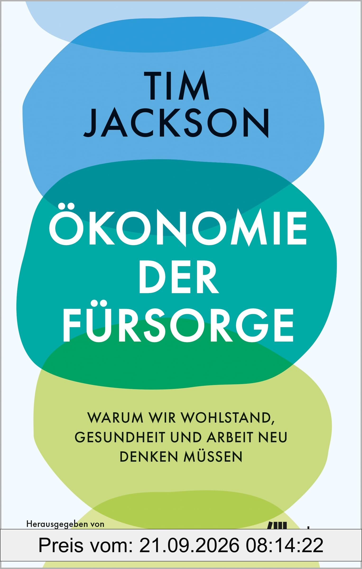 Ökonomie der Fürsorge: Warum wir Wohlstand, Gesundheit und Arbeit neu denken müssen. Degrowth statt Wirtschaftswachstum, Wohlfahrtsstaat …