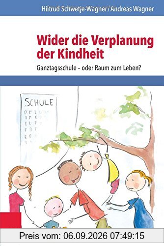Wider die Verplanung der Kindheit: Ganztagsschule - oder Raum zum Leben?
