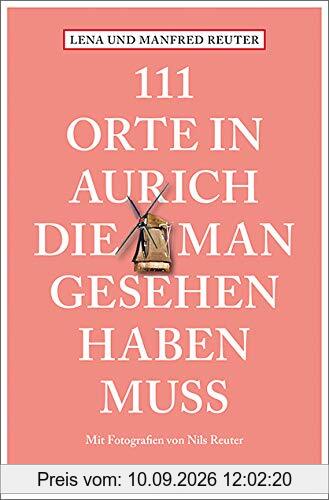 111 Orte in Aurich, die man gesehen haben muss: Reiseführer