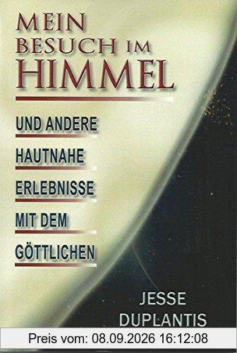 Mein Besuch im Himmel: Und andere hautnahe Erlebnisse mit dem Göttlichen