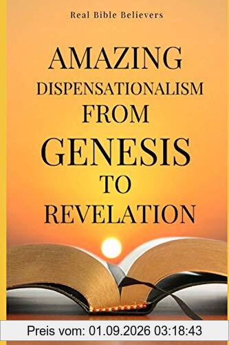 Amazing Dispensationalism from Genesis to Revelation: A Christian's Guide to Rightly Divide the Word of God and Understand The Bible