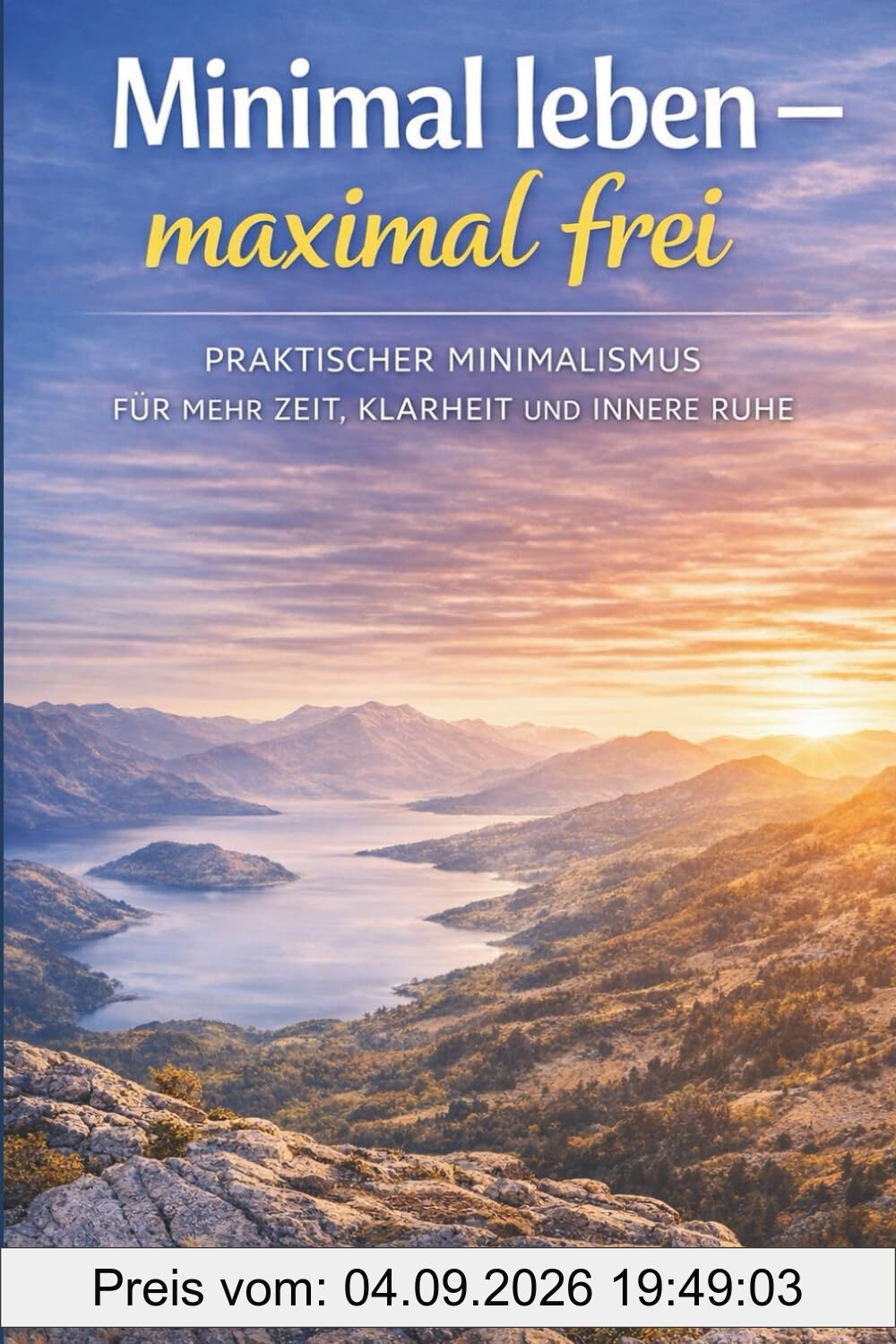 Minimal leben – maximal frei: Praktischer Minimalismus für mehr Zeit, Klarheit und innere Ruhe
