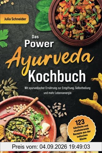 Das Power Ayurveda Kochbuch: 123 köstliche & vitalisierende Ayurveda Rezepte aus der indischen Küche. Mit ayurvedischer Ernährung zur Entgiftung, Selbstheilung und mehr Lebensenergie