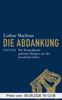 Die Abdankung: Wie Deutschlands gekrönte Häupter aus der Geschichte fielen