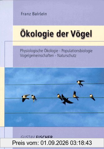 Ökologie der Vögel: Physiologische Ökologie, Populationsbiologie, Vogelgemeinschaften, Naturschutz