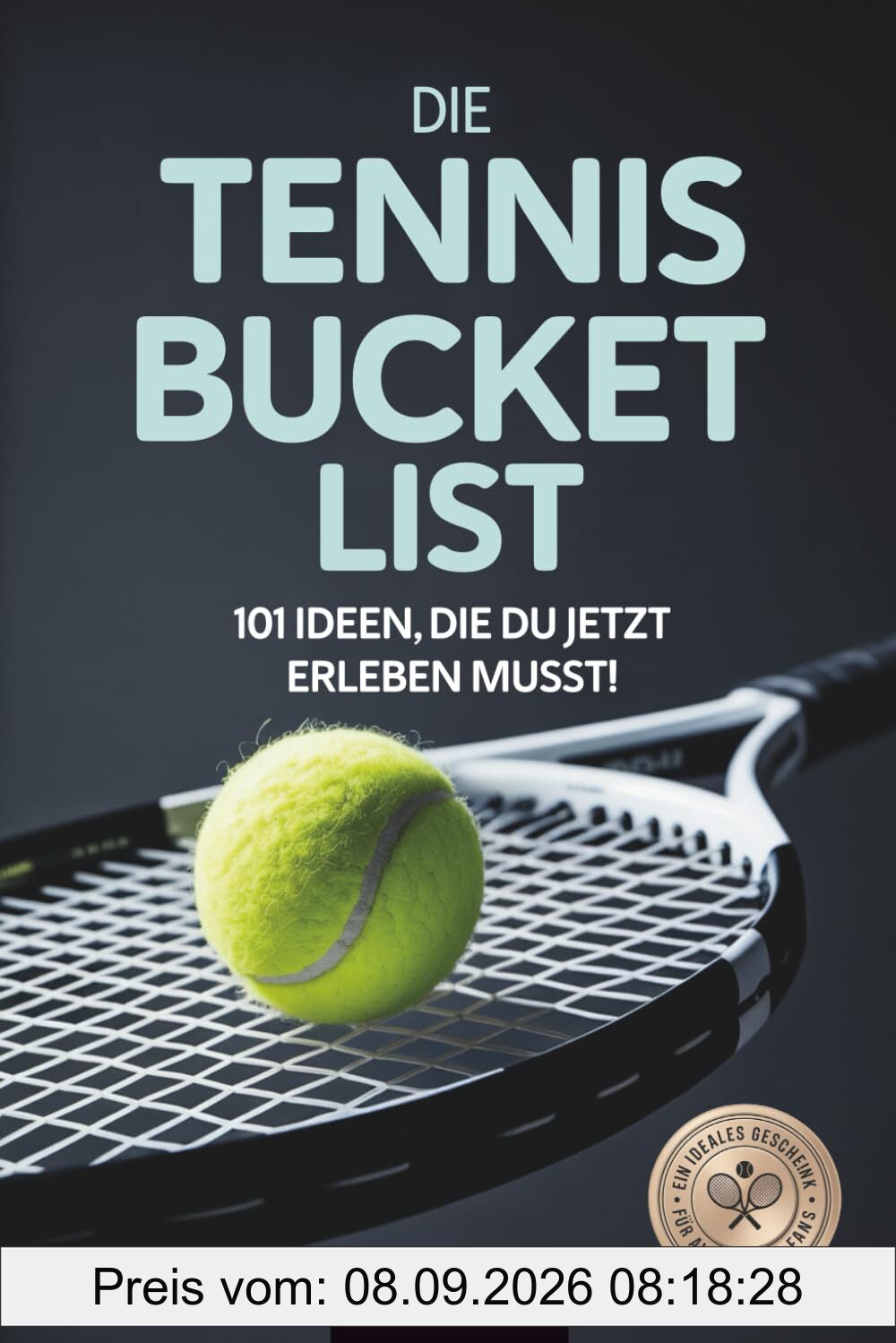 Die Tennis Bucketlist: 101 Ideen, die du jetzt erleben musst! - Ein ideales Geschenk für alle Tennis-Fans