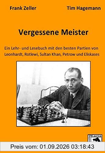 Vergessene Meister: Ein Lehr- und Lesebuch mit den besten Partien von Leonhardt, Rotlewi, Sultan Khan, Petrow und Eliskases