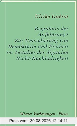 Begräbnis der Aufklärung?: Zur Umcodierung von Demokratie und Freiheit im Zeitalter der digitalen Nicht-Nachhaltigkeit (Wiener Vorlesungen, Band 195)
