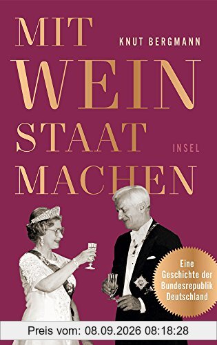 Mit Wein Staat machen: Eine Geschichte der Bundesrepublik Deutschland