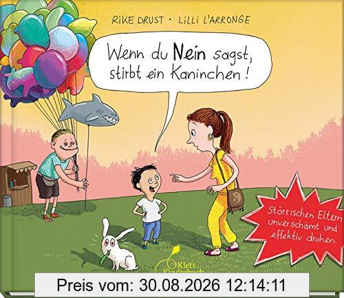 Wenn du Nein sagst, stirbt ein Kaninchen!: Störrischen Eltern unverschämt und effektiv drohen